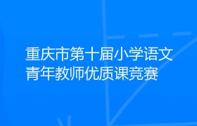 重庆市第十届小学语文青年教师优质课竞赛