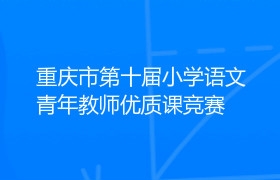 重庆市第十届小学语文青年教师优质课竞赛