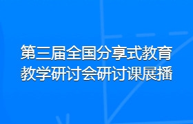 第三届全国分享式教育教学研讨会研讨课展播