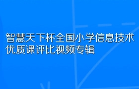 智慧天下杯全国小学信息技术优质课评比视频专辑