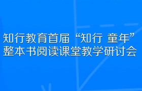 知行教育首届“知行 童年”整本书阅读课堂教学研讨会