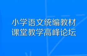 小学语文统编教材课堂教学高峰论坛