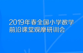 2019年春全国小学数学前沿课堂观摩研训会