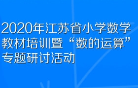 2020年江苏省小学数学教材培训暨“数的运算”专题研讨活动