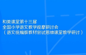 和美课堂第十三届全国小学语文教学观摩研讨会（语文统编版教材尝试思维课堂教学研讨）