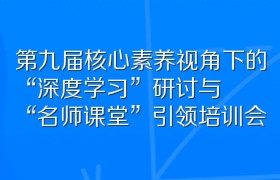 第九届核心素养视角下的“深度学习”研讨与“名师课堂”引领培训会