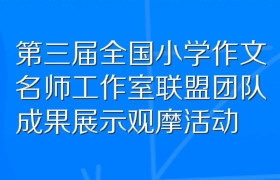 第三届全国小学作文名师工作室联盟团队成果展示观摩活动