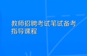 教师招聘考试笔试备考指导课程