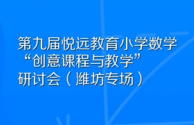 第九届悦远教育小学数学“创意课程与教学”研讨会（潍坊专场）