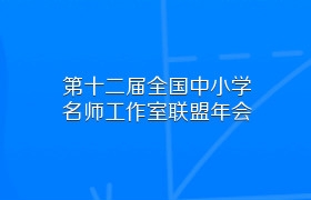 第十二届全国中小学名师工作室联盟年会