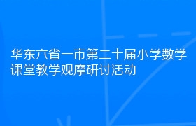 华东六省一市第二十届小学数学课堂教学观摩研讨活动