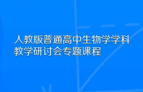 人教版普通高中生物学学科教学研讨会专题课程