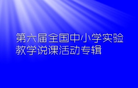 第六届全国中小学实验教学说课活动专辑