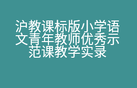 沪教课标版小学语文青年教师优秀示范课教学实录