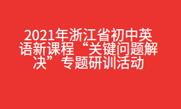 2021年浙江省初中英语新课程“关键问题解决”专题研训活动