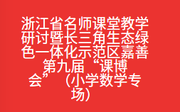 浙江省名师课堂教学研讨暨长三角生态绿色一体化示范区嘉善第九届“课博会”（小学数学专场）