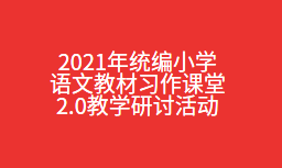 2021年统编小学语文教材习作课堂2.0教学研讨活动