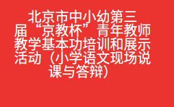 北京市中小幼第三届“京教杯”青年教师教学基本功培训和展示活动（小学语文现场说课与答辩）