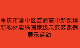 重庆市渝中区普通高中新课程新教材实施国家级示范区课例展示活动