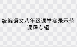 统编语文八年级课堂实录示范课程专辑