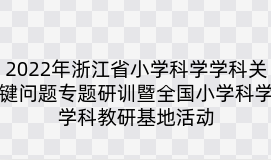 2022年浙江省小学科学学科关键问题专题研训暨全国小学科学学科教研基地活动