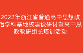 2022年浙江省普通高中思想政治学科基地校建设研讨暨高中思政教研组长培训活动