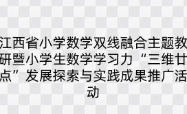 江西省小学数学双线融合主题教研暨小学生数学学习力“三维廿点”发展探索与实践成果推广活动