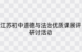 2019年江苏省初中道德与法治优质课展评研讨活动